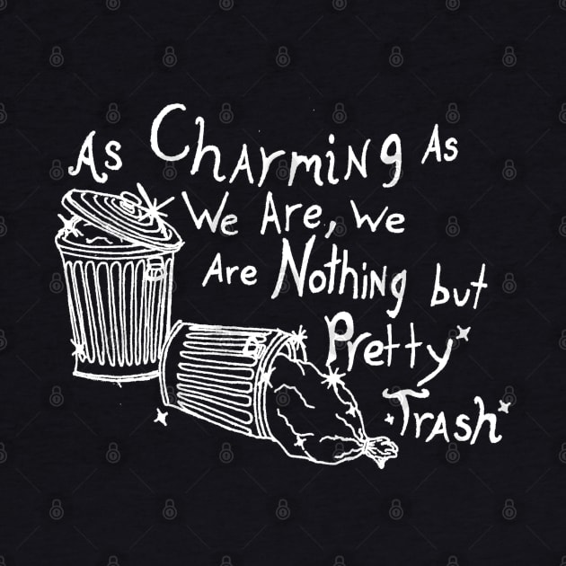 As Charming As We Are, We Are Nothing But Pretty Trash (White) by NightmareCraftStudio